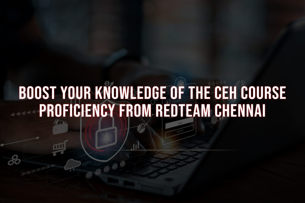 Boost Your Knowledge of the CEH course proficiency from RedTeam Chennai